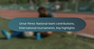 Omar Pérez: National team contributions, International tournaments, Key highlights