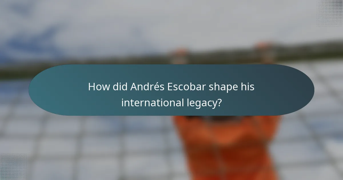 How did Andrés Escobar shape his international legacy?