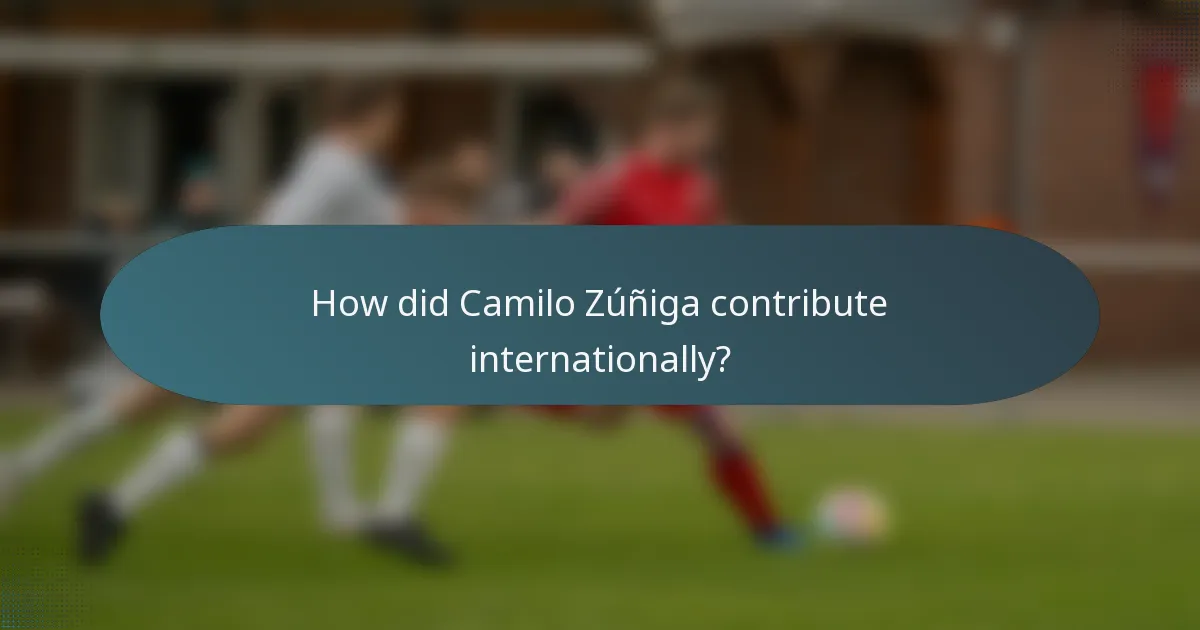 How did Camilo Zúñiga contribute internationally?