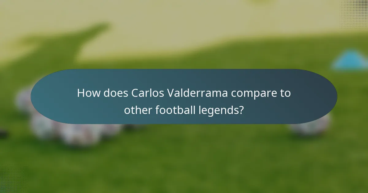 How does Carlos Valderrama compare to other football legends?