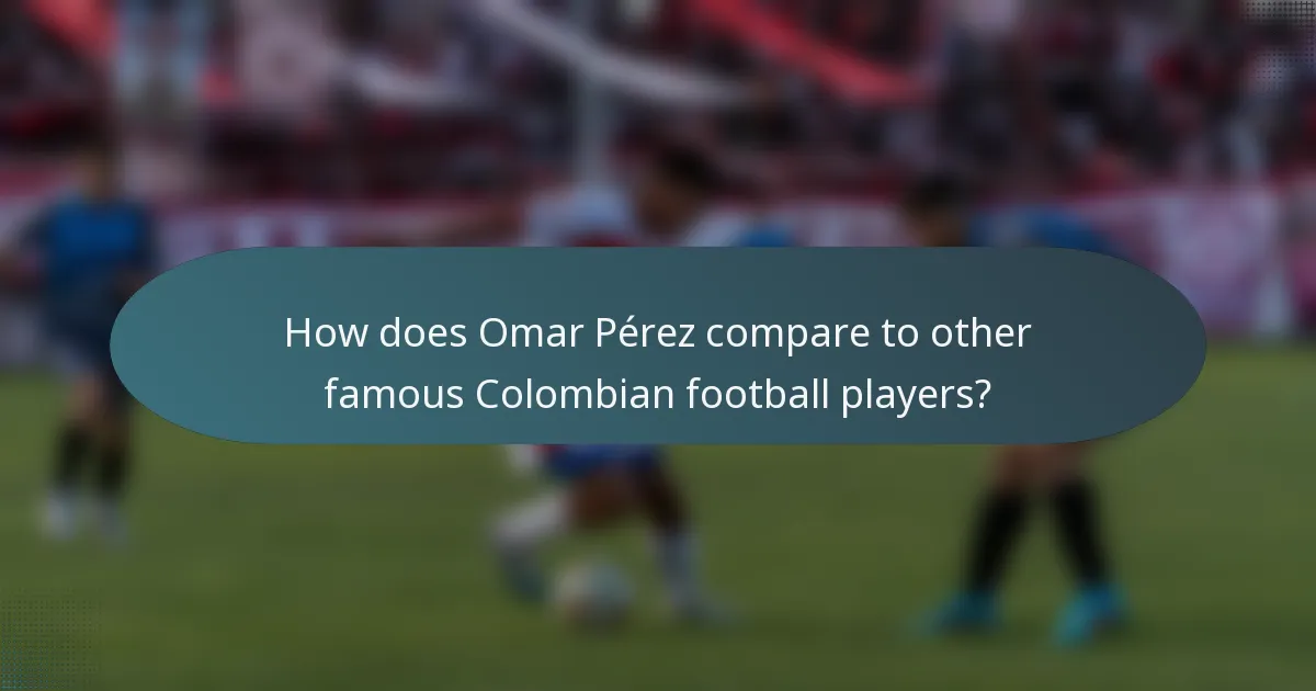 How does Omar Pérez compare to other famous Colombian football players?