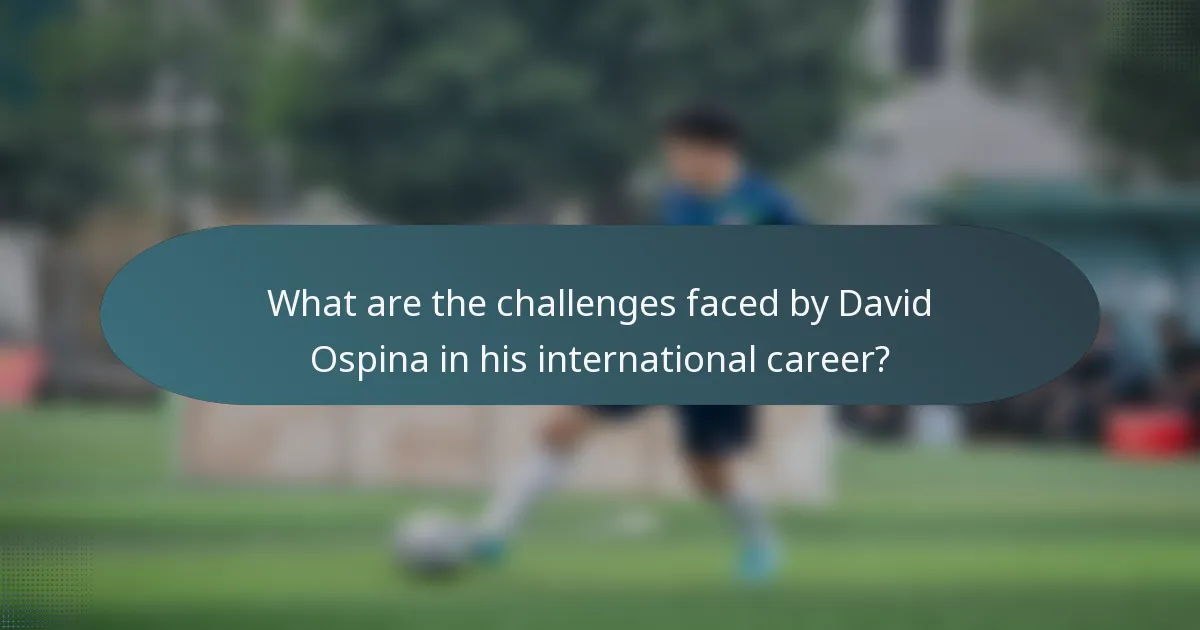 What are the challenges faced by David Ospina in his international career?