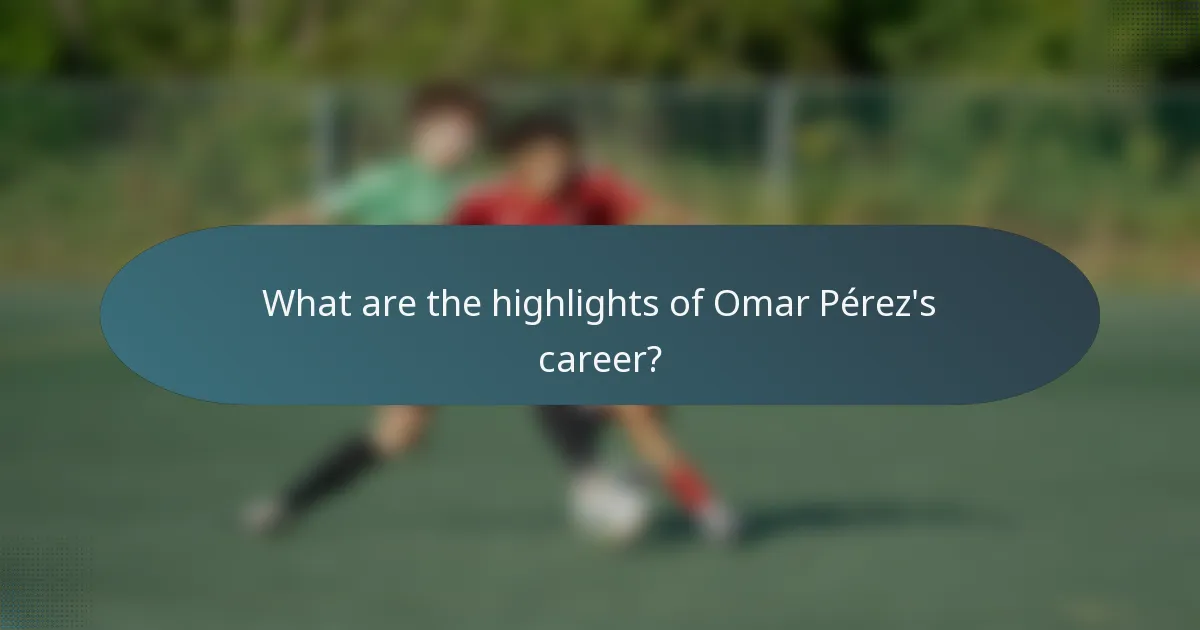 What are the highlights of Omar Pérez's career?