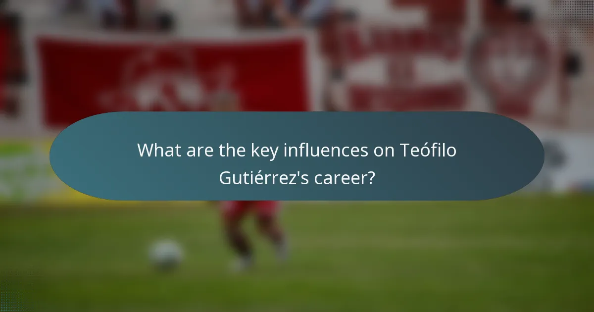 What are the key influences on Teófilo Gutiérrez's career?