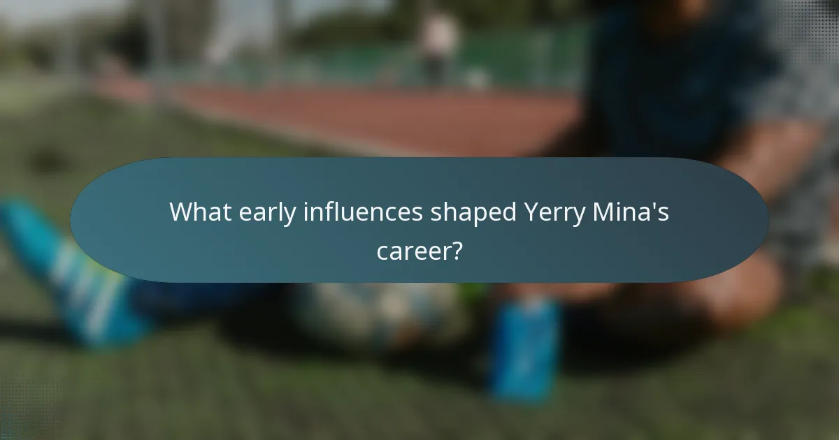 What early influences shaped Yerry Mina's career?