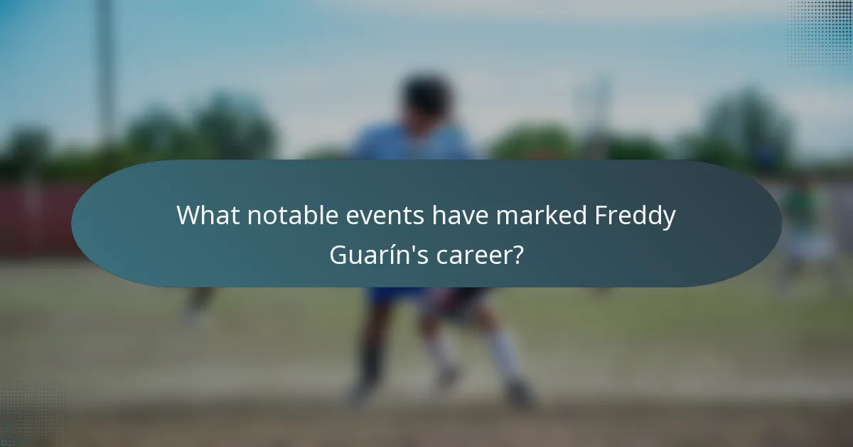 What notable events have marked Freddy Guarín's career?