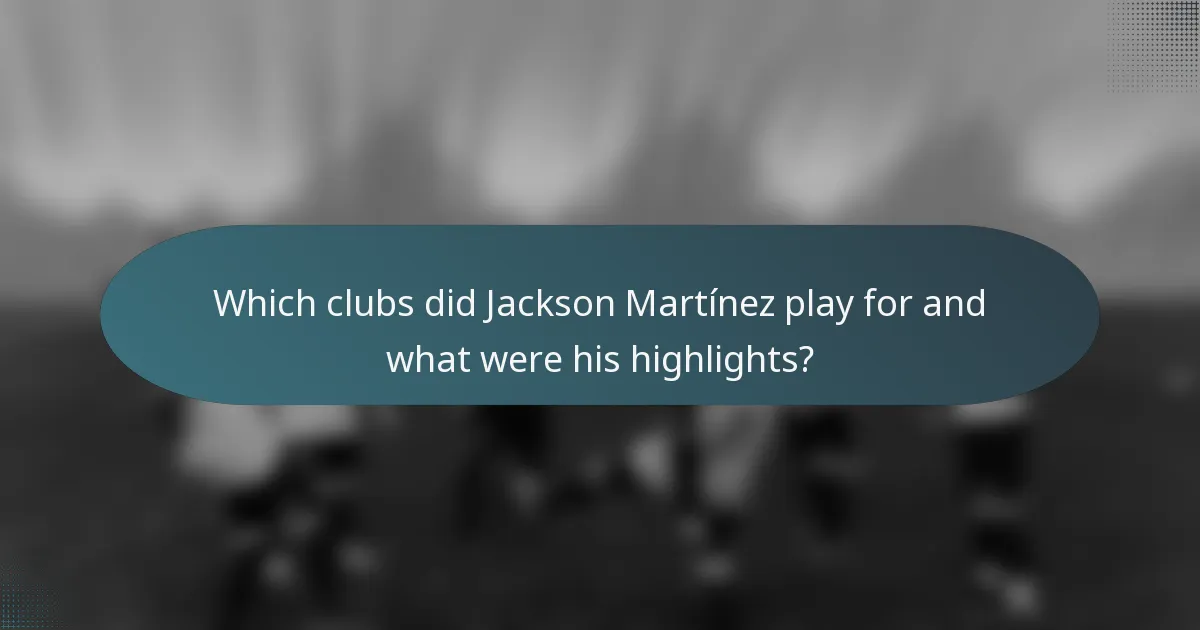 Which clubs did Jackson Martínez play for and what were his highlights?