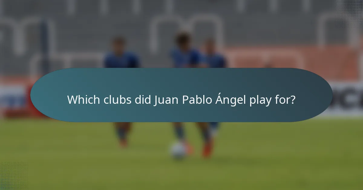Which clubs did Juan Pablo Ángel play for?