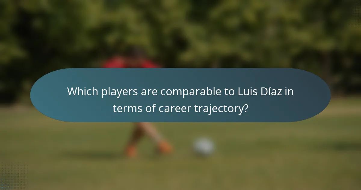 Which players are comparable to Luis Díaz in terms of career trajectory?